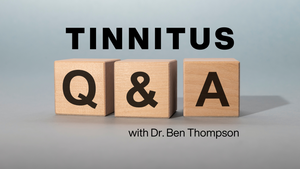 Tinnitus Q+A with Dr. Ben Thompson
